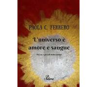 L' universo è amore e sangue. Poesie e piccoli deliri onirici