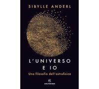 L' universo e io. Una filosofia dell'astrofisica