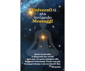 l’Universo ti sta inviando MessaggI: Resta In Ascolto le Risposte che cerchi sono qui ora puoi attingere alla Saggezza Universale Vivere con più Consapevolezza e con un Cuore Zen Namastè