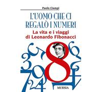 L’uomo che ci regalò i numeri: La vita e i viaggi di Leonardo Fibonacci