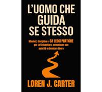 L’UOMO CHE GUIDA SE STESSO: Mindset, disciplina e 33 leggi pratiche per farti rispettare, comunicare con autorità e diventare libero