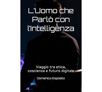 L’Uomo che Parlò con l’Intelligenza: Viaggio tra etica, coscienza e futuro digitale