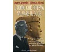 L' uomo che poteva salvare il Duce