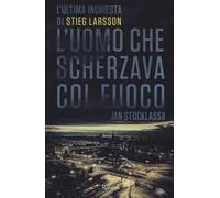 Stieg Larsson – L'uomo che scherzava col fuoco – L'ultima inchiesta di Stieg Larsson