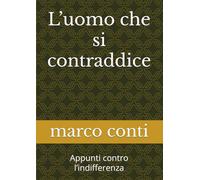 L’uomo che si contraddice: Appunti contro l’indifferenza