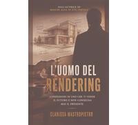 L’UOMO DEL RENDERING: Confessioni di uno che ti vende il futuro e non consegna mai il presente