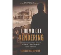 L’UOMO DEL RENDERING: Confessioni di uno che ti vende il futuro e non consegna mai il presente