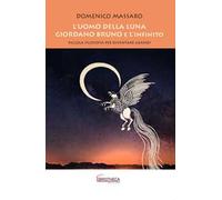 L' uomo della luna. Giordano Bruno e l'infinito. Piccola filosofia per diventare grandi