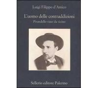 L' uomo delle contraddizioni. Pirandello visto da vicino