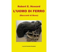 L’uomo di ferro. Racconti di boxe di Robert E. Howard, 2021, Youcanprint