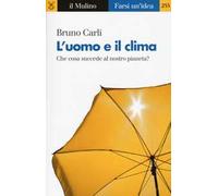 L' uomo e il clima. Che cosa succede al nostro pianeta?