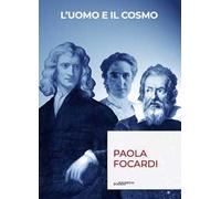 L' uomo e il cosmo. Breve viaggio nella scienza che ci ha resi infinitamente piccoli