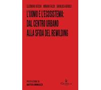 L' uomo e l'ecosistema:?dal centro urbano alla sfida del rewilding
