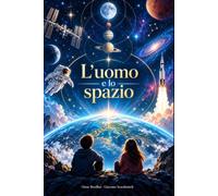 L’uomo e lo spazio: Come l’uomo ha imparato a volare oltre il cielo