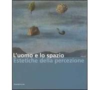 L' uomo e lo spazio. Estetiche della percezione. Catalogo della mostra (Modena, 16 dicembre 2006-4 febbraio 2007)