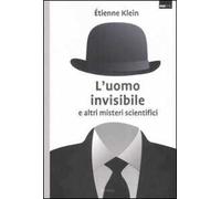 L' uomo invisibile e altri misteri scientifici