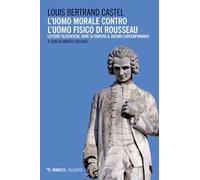 L' uomo morale contro l'uomo fisico di Rousseau. Lettere filosofiche, dove si confuta il deismo contemporaneo