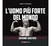 L' uomo più forte del mondo. La leggenda di Giovanni Raicevich da Trieste