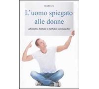 L' uomo spiegato alle donne. Aforismi, battute e perfidie sul maschio