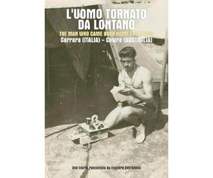 L’UOMO TORNATO DA LONTANO: Carrara (ITALIA) - Cowra (AUSTRALIA)