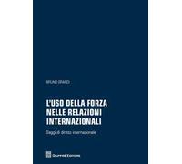 L' uso della forza nelle relazioni internazionali. Saggi di diritto internazionale