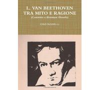 L. VAN BEETHOVEN TRA MITO E RAGIONE