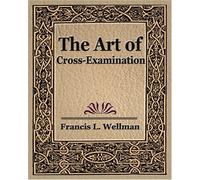 L Wellman Francis L Wellman Francis L Well The Art of Cross Examinat (Tascabile)