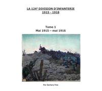 LA 124e DIVISION D’INFANTERIE 1915 - 1918: Tome 1 : Mai 1915 - Mai 1916
