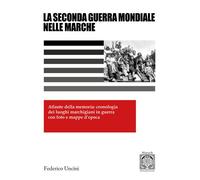 La 2ª Guerra Mondiale nelle Marche. Atlante della memoria: cronol