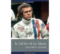 La 24ore di Le Mans. Racconti e ricordi