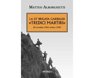 La 53ᵃ Brigata Garibaldi «Tredici Martiri»: Settembre 1943-aprile 1945