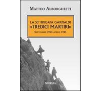 La 53° brigata Garibaldi «Tredici martiri». Settembre 1943-aprile 1945 - A...