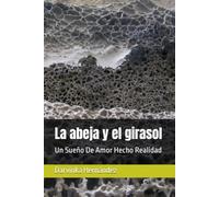 La abeja y el girasol: Un Sueño De Amor Hecho Realidad