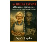 La abuela asesina: el horror de Sacramento: La historia real de Dorothea Puente