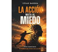 La acción mata al miedo: Cómo tener éxito eliminando el miedo con acción
