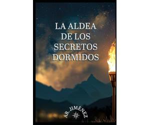 La aldea de los secretos dormidos: Dos fugitivos, una aldea perdida en el tiempo y un secreto tan grande como el amor que los ha unido