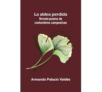 La aldea perdida; Novela-poema de costumbres campesinas