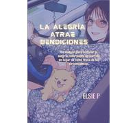 La alegría Atrae Bendiciones: Un manual para cultivar la alegría como punto de partida en lugar de como fruto de las circunstancias.