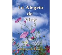 LA ALEGRIA DE VIVIR: Reflexiones para una Vida Plena y Feliz