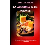 LA ALQUIMIA DE LOS JABONES: 50 Recetas de jabones esotéricos, energéticos y espirituales