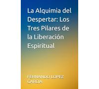La Alquimia del Despertar: Los Tres Pilares de la Liberación Espiritual