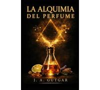 La Alquimia del Perfume: Cómo elegir, probar y usar fragancias con criterio (Guía práctica para dejar de comprar a ciegas)