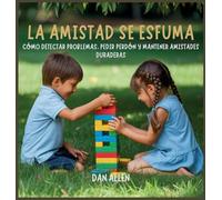 La Amistad Se Esfuma: Cómo Detectar Problemas, Pedir Perdón Y Mantener Amistades Duraderas: 5