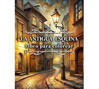 La Antigua Esquina Libro para Colorear para adultos: Rincones nostalgicos y paisajes de viejas calles.. ideal para Colorear y Relajarse