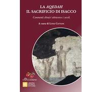 La Aqedah. Il sacrificio di Isacco. Commenti ebraici attraverso i secoli