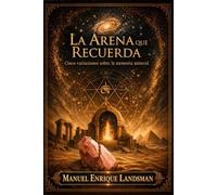La Arena que Recuerda: Cinco variaciones sobre la memoria mineral