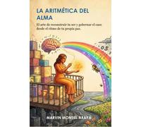 LA ARITMÉTICA DEL ALMA: El arte de reconstruir tu ser y gobernar el caos desde el ritmo de tu propia paz.