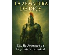La Armadura de Dios: Estudio Avanzado de Fe y Batalla Espiritual: Guía de 43 días para fortalecer tu fe, resistir la tentación y vencer en la guerra espiritual