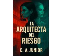 La arquitecta del riesgo: Un thriller corporativo sobre poder, lealtad y la conspiración que nadie se atrevió a denunciar: 1