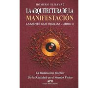 La arquitectura de la manifestación: La mente que realiza - Libro 3 - la instalación interior de la realidad en el mundo físico